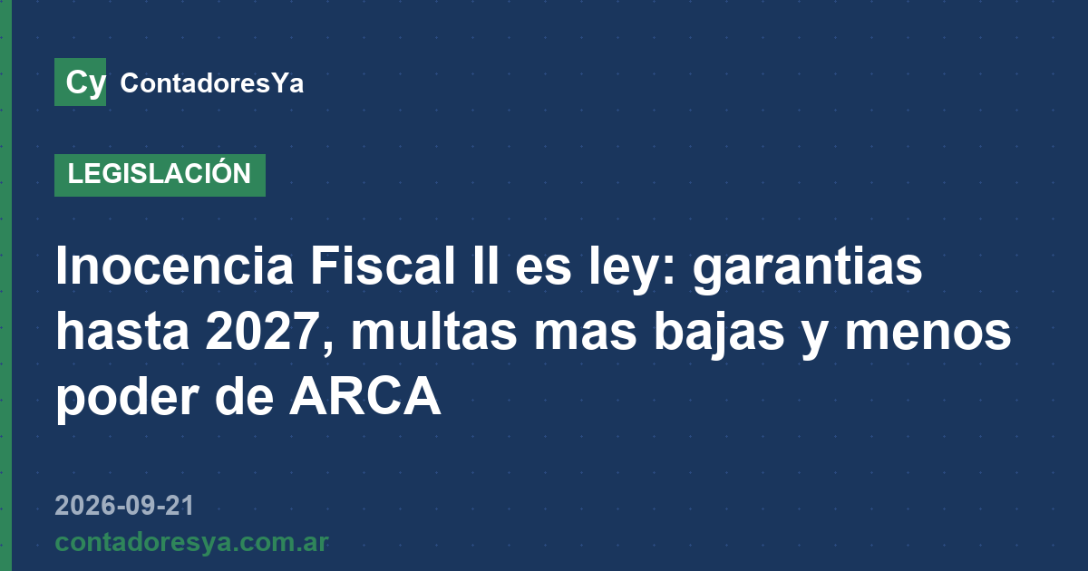 Inocencia Fiscal II es ley: garantias hasta 2027, multas mas bajas y menos poder de ARCA